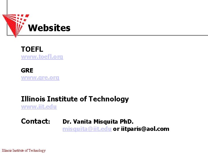 Websites TOEFL www. toefl. org GRE www. gre. org Illinois Institute of Technology www.