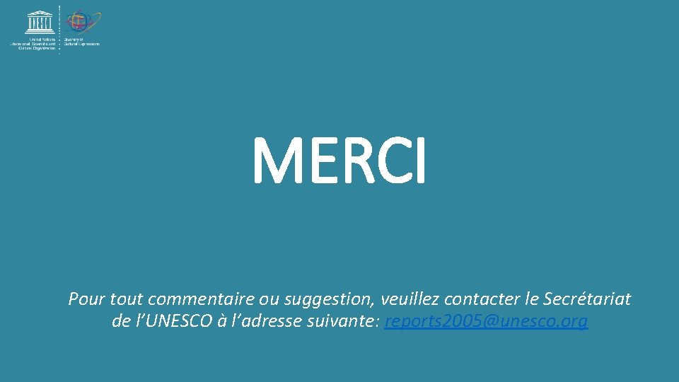 MERCI Pour tout commentaire ou suggestion, veuillez contacter le Secrétariat de l’UNESCO à l’adresse MERCI Pour tout commentaire ou suggestion, veuillez contacter le Secrétariat de l’UNESCO à l’adresse