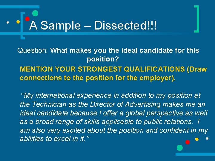 A Sample – Dissected!!! Question: What makes you the ideal candidate for this position?