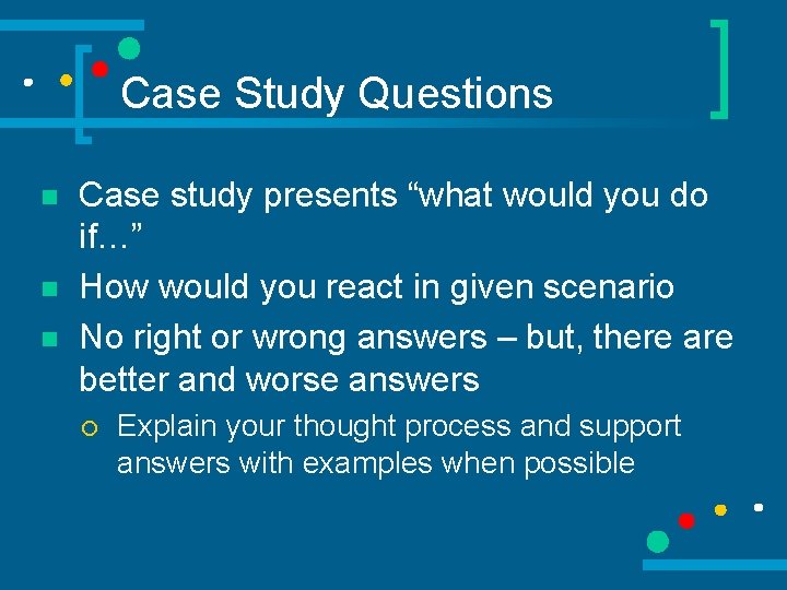 Case Study Questions n n n Case study presents “what would you do if…”
