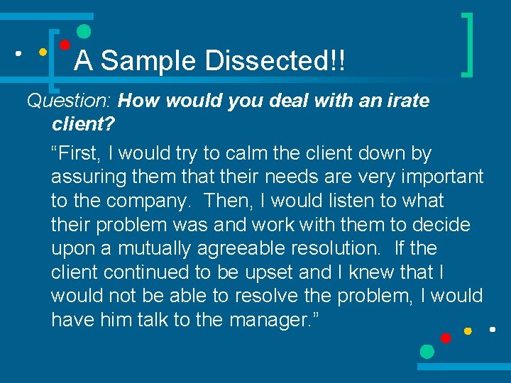 A Sample Dissected!! Question: How would you deal with an irate client? “First, I