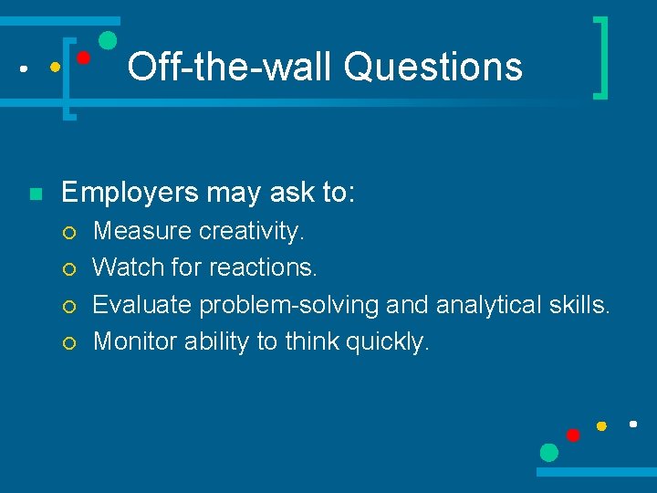 Off-the-wall Questions n Employers may ask to: ¡ ¡ Measure creativity. Watch for reactions.