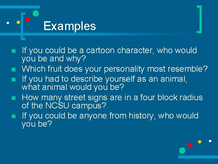 Examples n n n If you could be a cartoon character, who would you