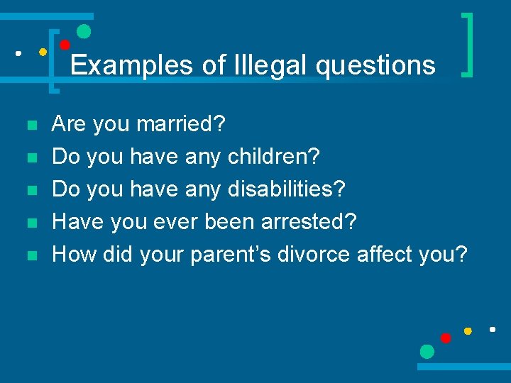 Examples of Illegal questions n n n Are you married? Do you have any