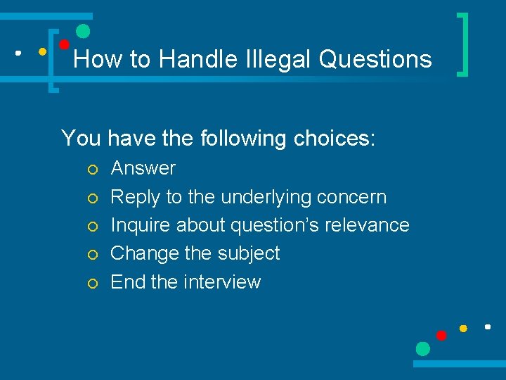 How to Handle Illegal Questions You have the following choices: ¡ ¡ ¡ Answer