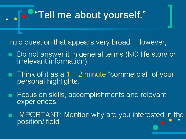 “Tell me about yourself. ” Intro question that appears very broad. However, n Do