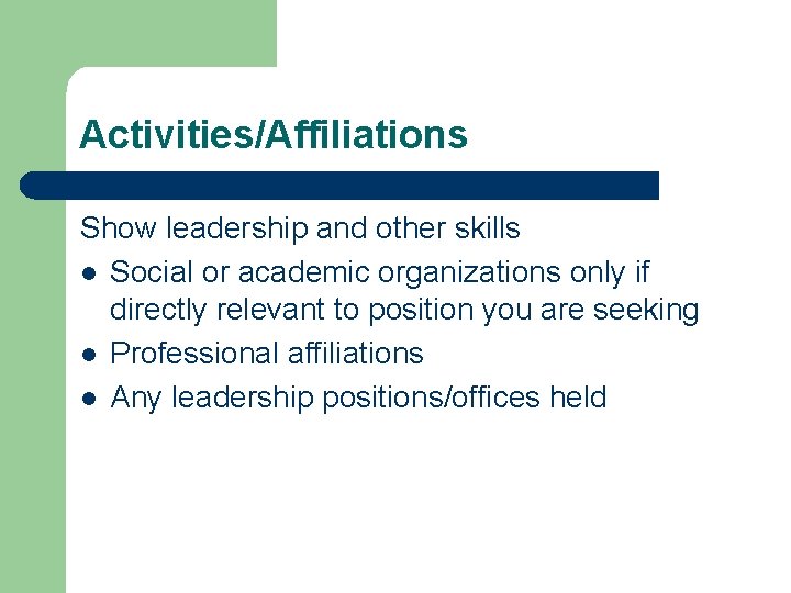 Activities/Affiliations Show leadership and other skills l Social or academic organizations only if directly