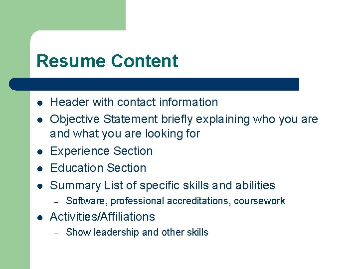 Resume Content l l l Header with contact information Objective Statement briefly explaining who