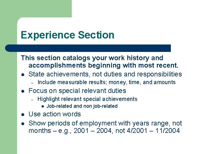 Experience Section This section catalogs your work history and accomplishments beginning with most recent.