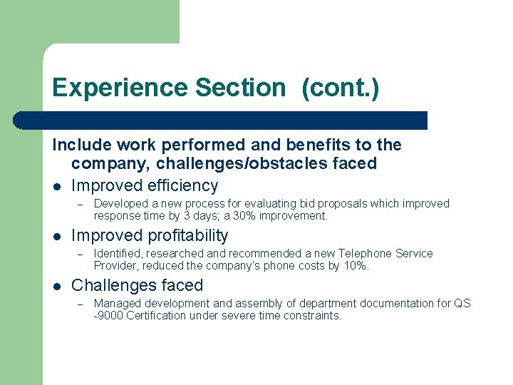 Experience Section (cont. ) Include work performed and benefits to the company, challenges/obstacles faced