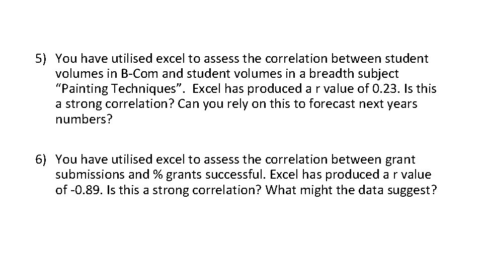 5) You have utilised excel to assess the correlation between student volumes in B-Com