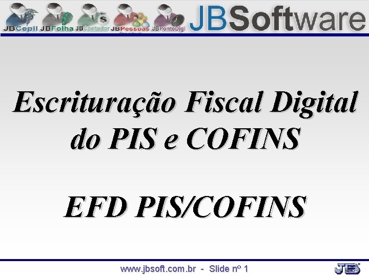 Escrituração Fiscal Digital do PIS e COFINS EFD PIS/COFINS www. jbsoft. com. br -