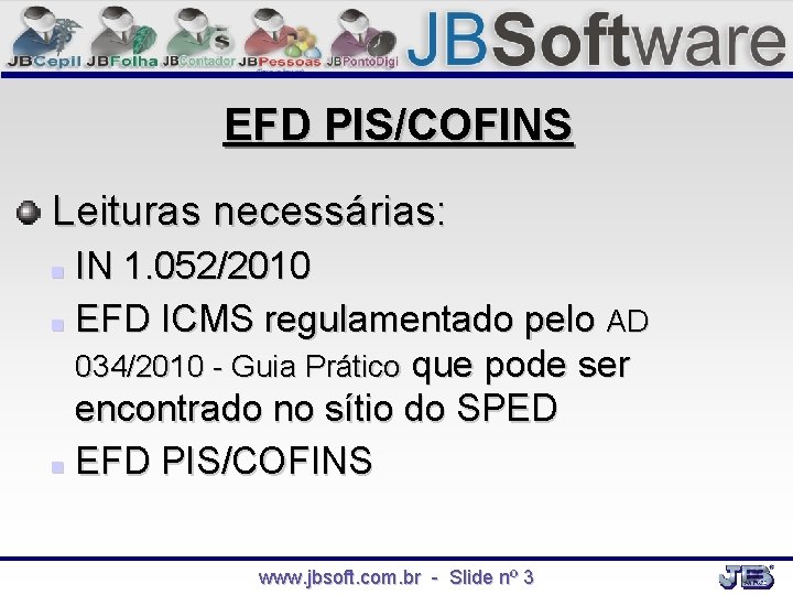 EFD PIS/COFINS Leituras necessárias: IN 1. 052/2010 EFD ICMS regulamentado pelo AD 034/2010 -