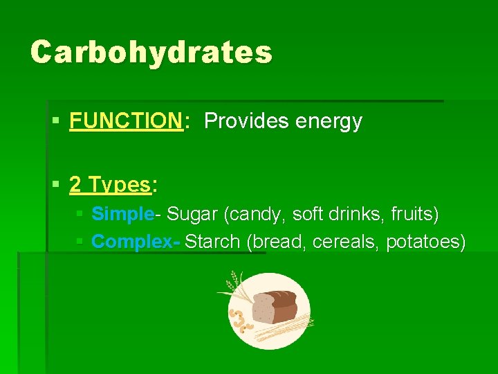 Carbohydrates § FUNCTION: Provides energy § 2 Types: § Simple- Sugar (candy, soft drinks,