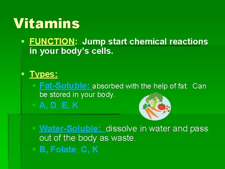 Vitamins § FUNCTION: Jump start chemical reactions in your body’s cells. § Types: §