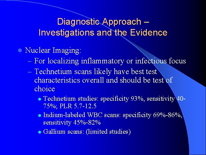 Diagnostic Approach – Investigations and the Evidence l Nuclear Imaging: – For localizing inflammatory