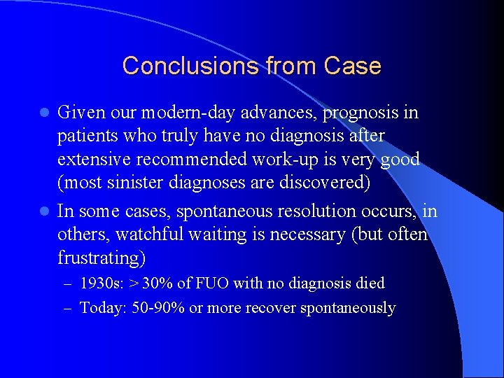 Conclusions from Case Given our modern-day advances, prognosis in patients who truly have no