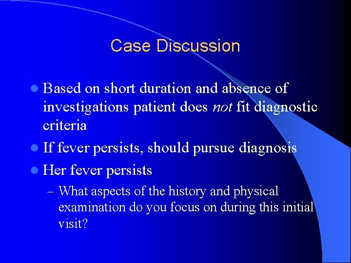 Case Discussion l Based on short duration and absence of investigations patient does not