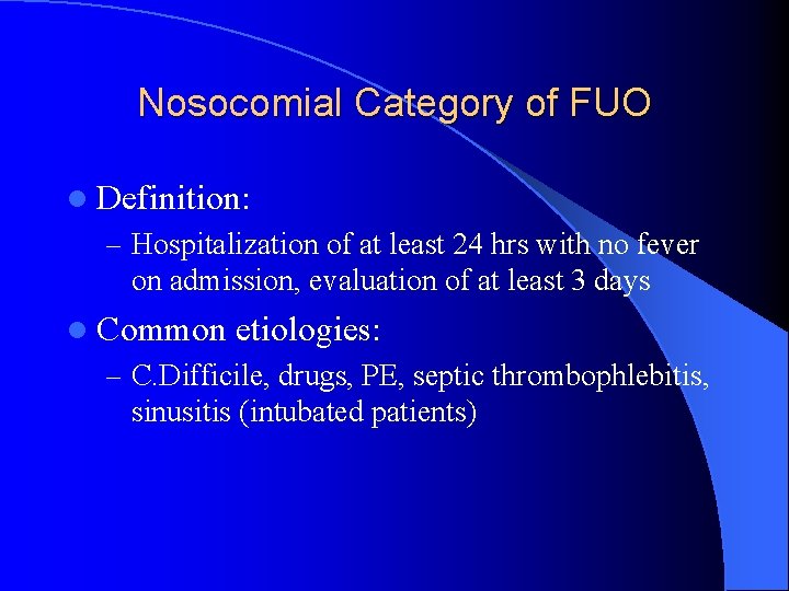 Nosocomial Category of FUO l Definition: – Hospitalization of at least 24 hrs with