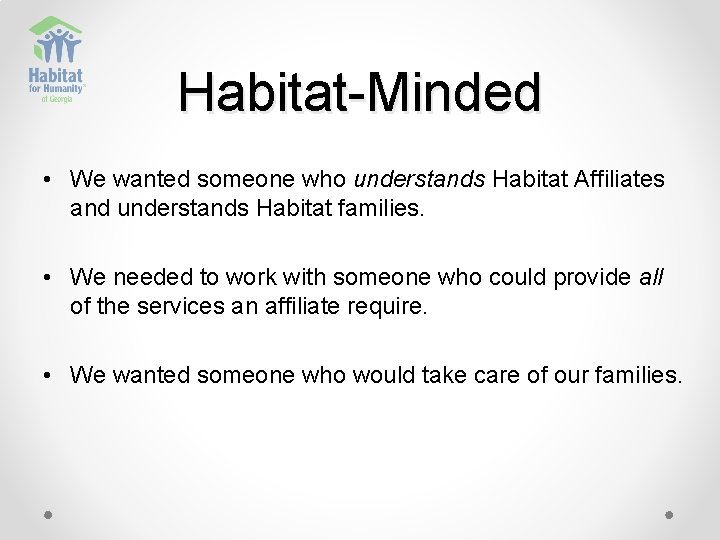 Habitat-Minded • We wanted someone who understands Habitat Affiliates and understands Habitat families. •