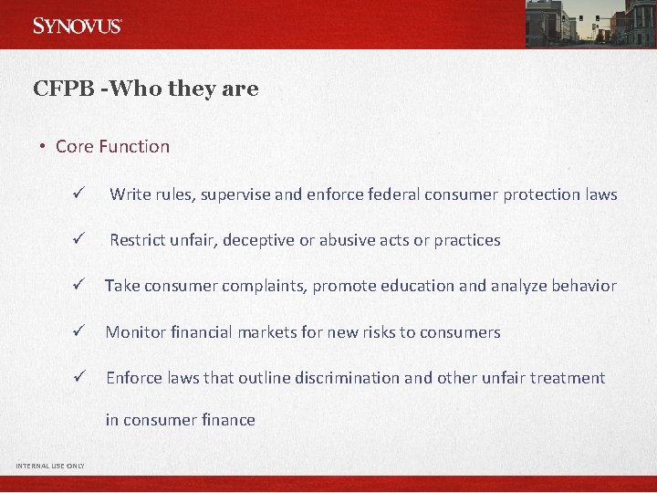CFPB -Who they are • Core Function ü Write rules, supervise and enforce federal