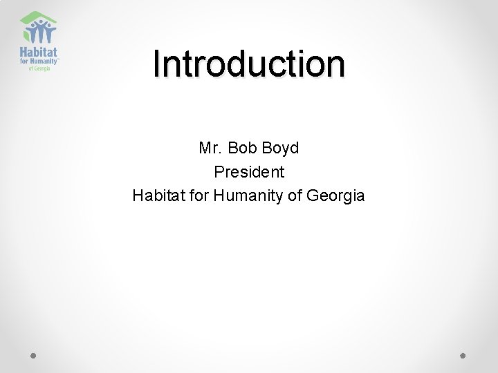 Introduction Mr. Bob Boyd President Habitat for Humanity of Georgia 
