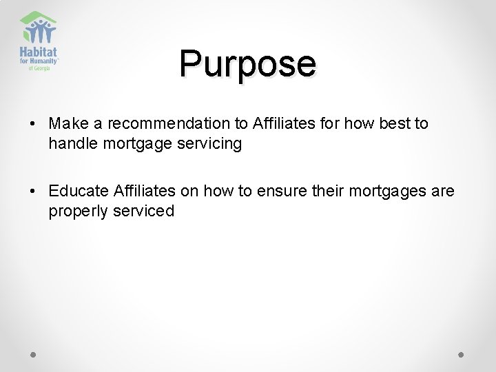 Purpose • Make a recommendation to Affiliates for how best to handle mortgage servicing