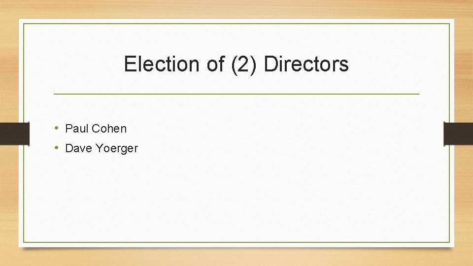 Election of (2) Directors • Paul Cohen • Dave Yoerger 