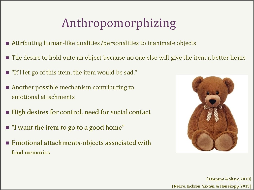 Anthropomorphizing n Attributing human-like qualities/personalities to inanimate objects n The desire to hold onto