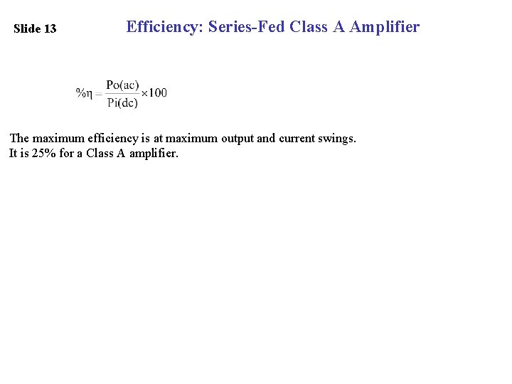 Slide 13 Efficiency: Series-Fed Class A Amplifier The maximum efficiency is at maximum output