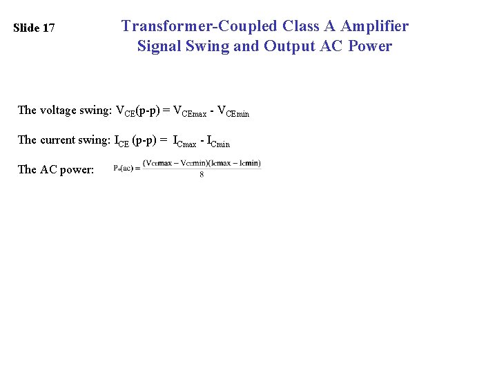 Slide 17 Transformer-Coupled Class A Amplifier Signal Swing and Output AC Power The voltage