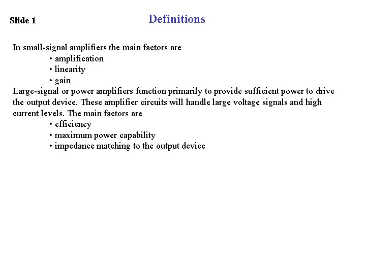Slide 1 Definitions In small-signal amplifiers the main factors are • amplification • linearity