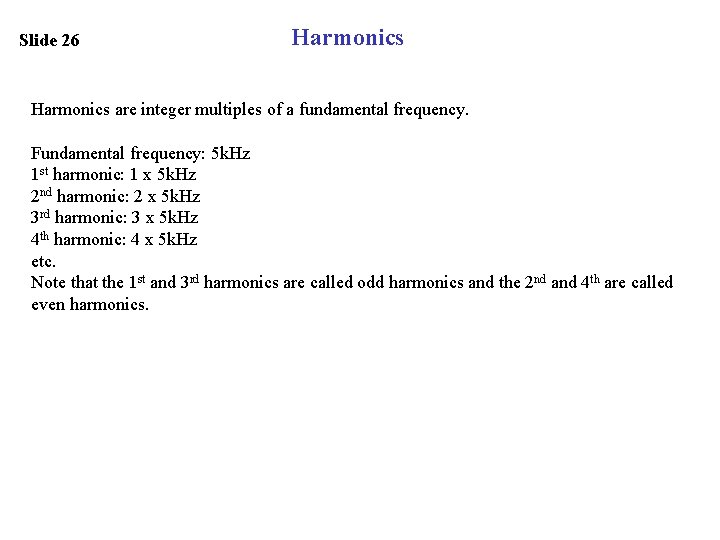 Slide 26 Harmonics are integer multiples of a fundamental frequency. Fundamental frequency: 5 k.