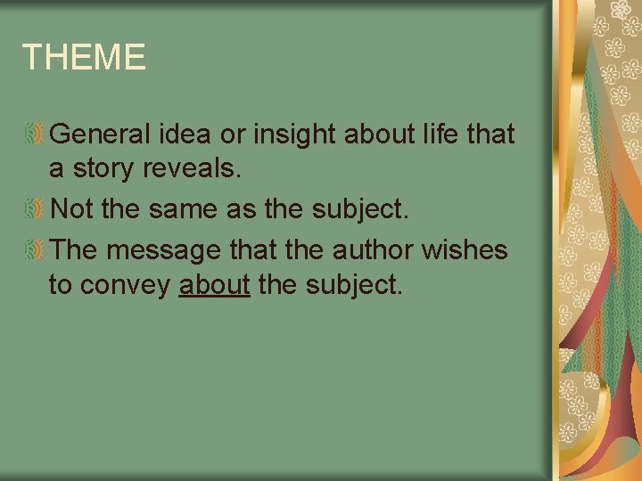 THEME General idea or insight about life that a story reveals. Not the same