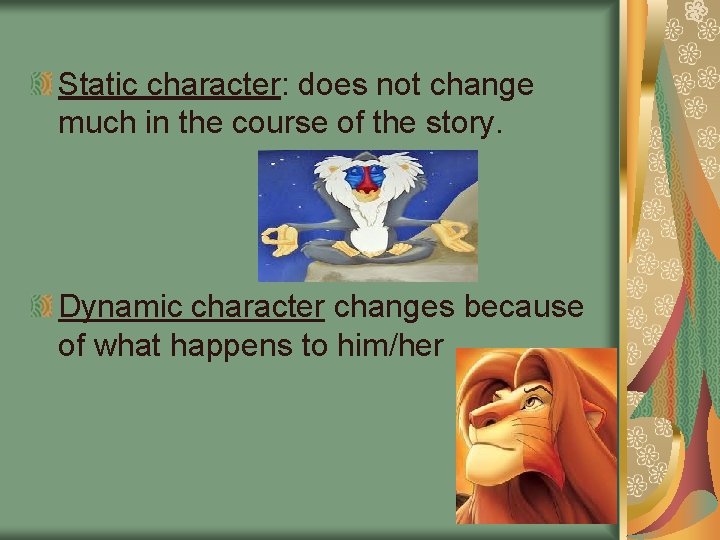 Static character: does not change much in the course of the story. Dynamic character