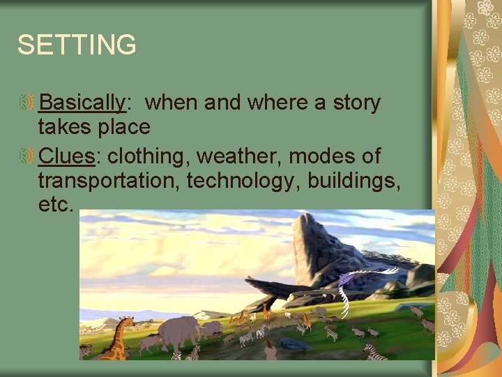 SETTING Basically: when and where a story takes place Clues: clothing, weather, modes of