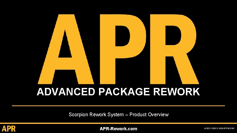 ADVANCED PACKAGE REWORK Scorpion Rework System – Product Overview APR-Rework. com © 2021 DESCO
