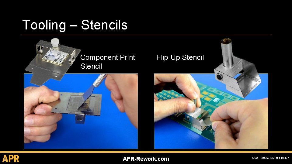 Tooling – Stencils Component Print Stencil Flip-Up Stencil APR-Rework. com © 2021 DESCO INDUSTRIES