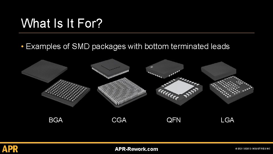 What Is It For? • Examples of SMD packages with bottom terminated leads BGA