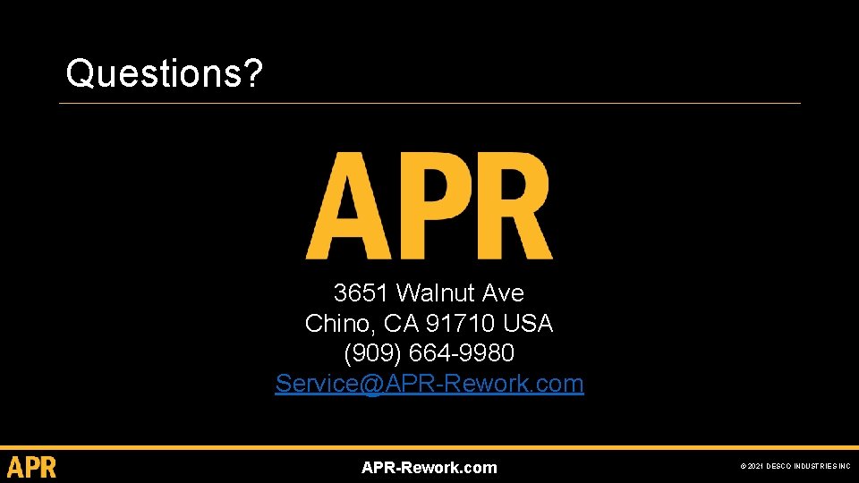 Questions? 3651 Walnut Ave Chino, CA 91710 USA (909) 664 -9980 Service@APR-Rework. com ©