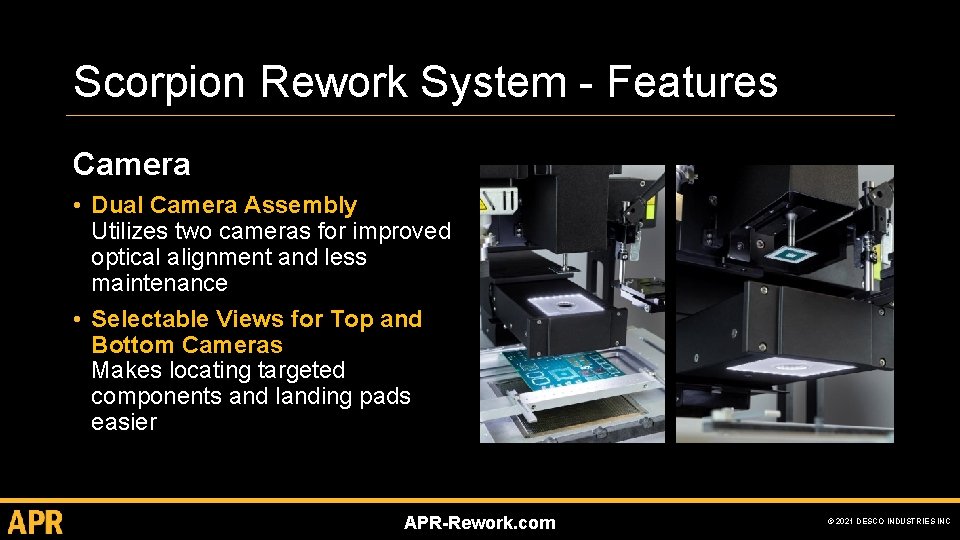 Scorpion Rework System - Features Camera • Dual Camera Assembly Utilizes two cameras for