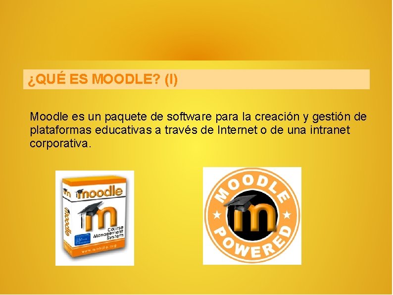 ¿QUÉ ES MOODLE? (I) Moodle es un paquete de software para la creación y