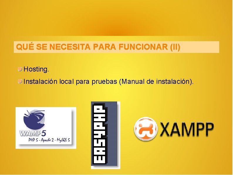 QUÉ SE NECESITA PARA FUNCIONAR (II) Hosting. Instalación local para pruebas (Manual de instalación).