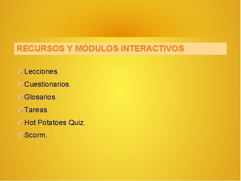 RECURSOS Y MÓDULOS INTERACTIVOS Lecciones. Cuestionarios. Glosarios. Tareas. Hot Potatoes Quiz. Scorm. 