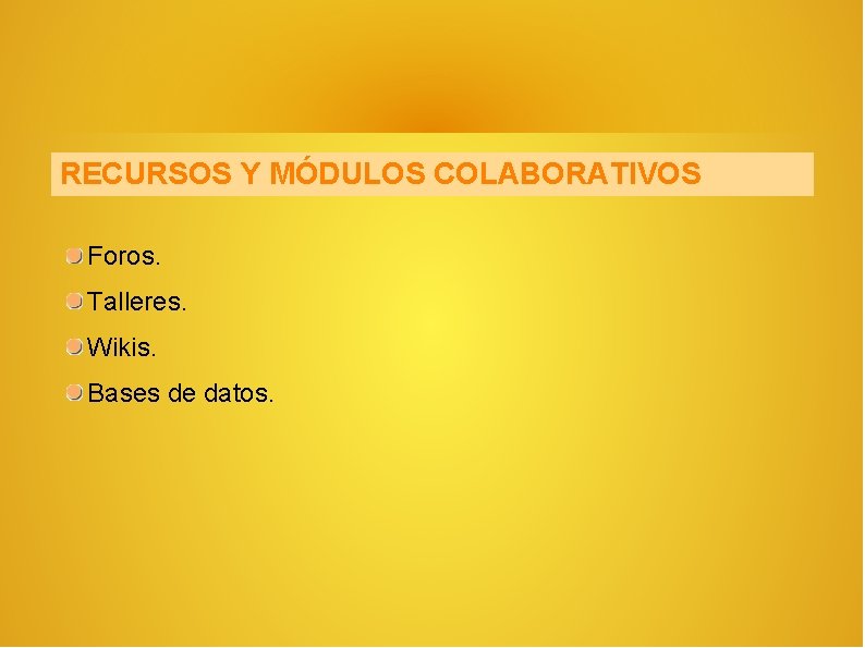 RECURSOS Y MÓDULOS COLABORATIVOS Foros. Talleres. Wikis. Bases de datos. 