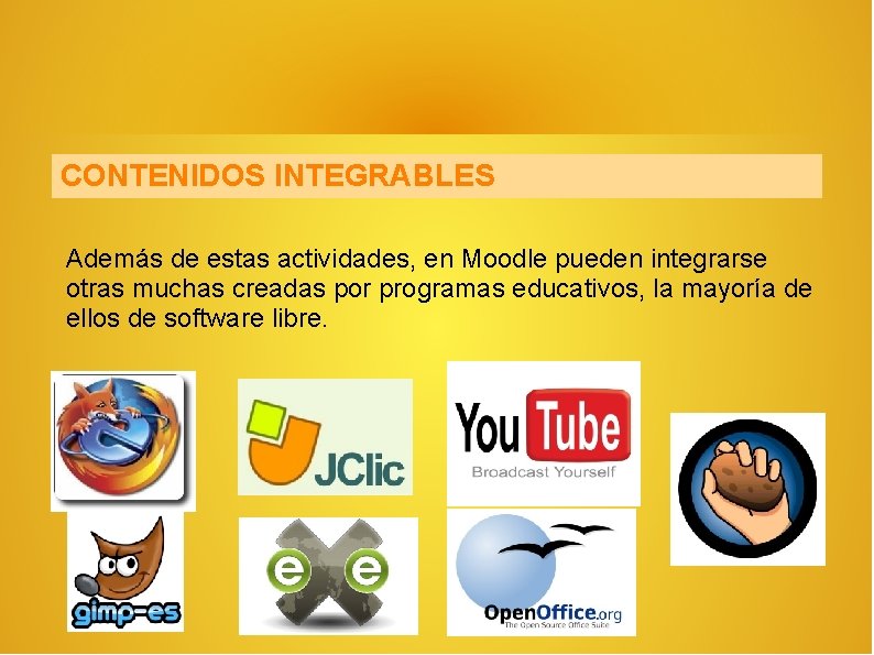 CONTENIDOS INTEGRABLES Además de estas actividades, en Moodle pueden integrarse otras muchas creadas por