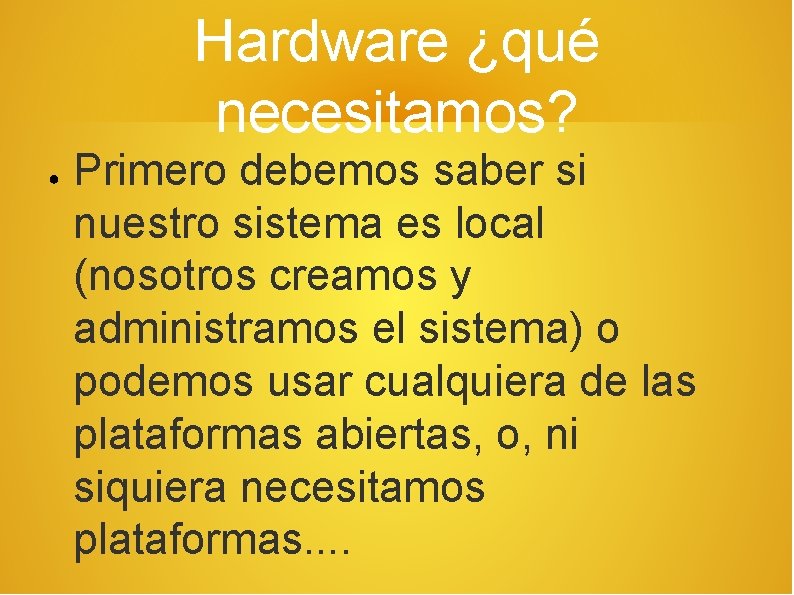 Hardware ¿qué necesitamos? ● Primero debemos saber si nuestro sistema es local (nosotros creamos