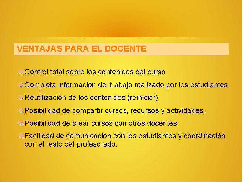 VENTAJAS PARA EL DOCENTE Control total sobre los contenidos del curso. Completa información del