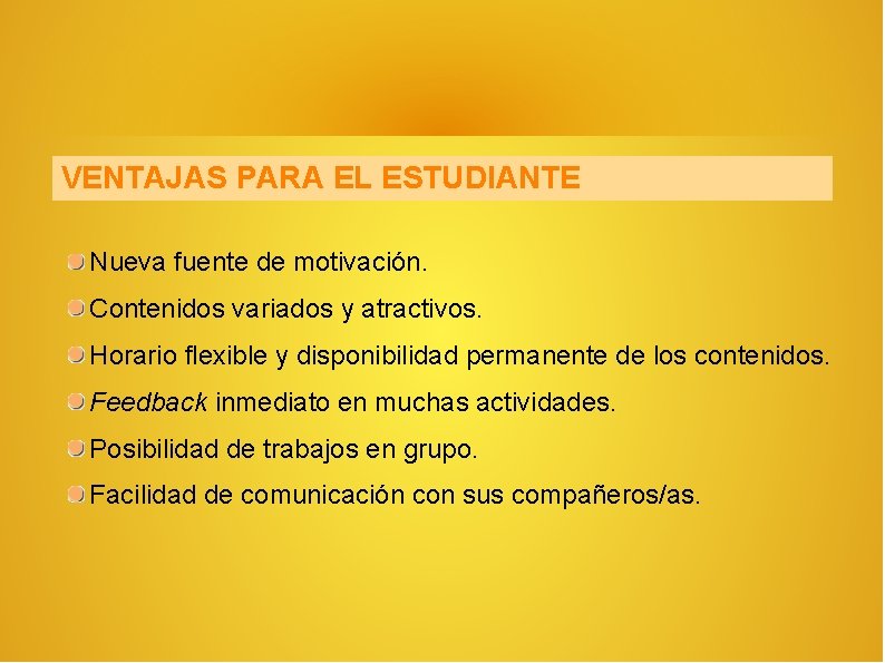 VENTAJAS PARA EL ESTUDIANTE Nueva fuente de motivación. Contenidos variados y atractivos. Horario flexible