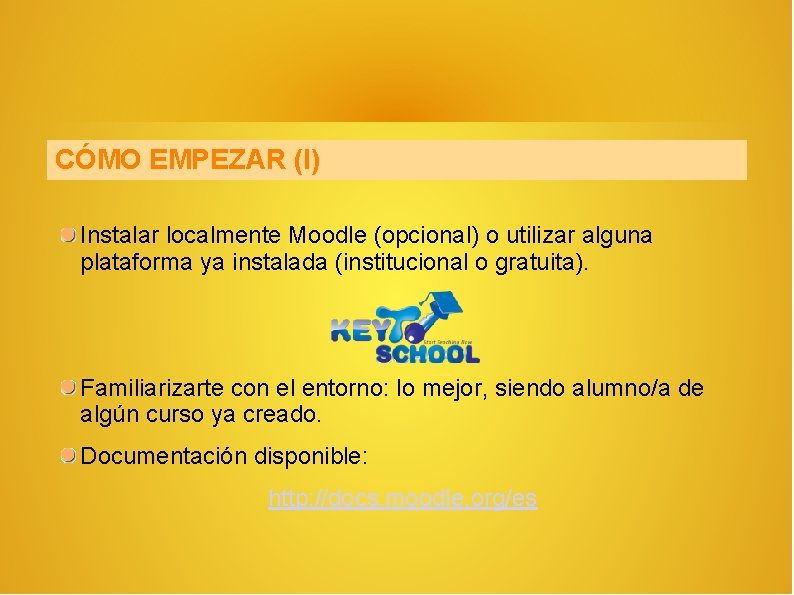 CÓMO EMPEZAR (I) Instalar localmente Moodle (opcional) o utilizar alguna plataforma ya instalada (institucional